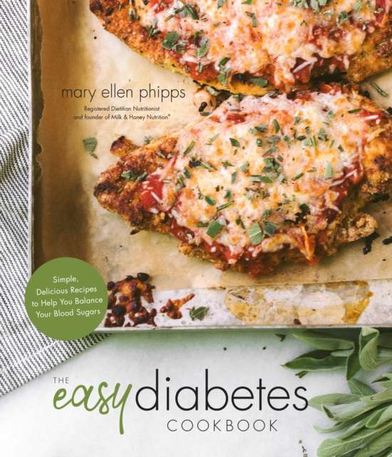 The Easy Diabetes Cookbook : Simple, Delicious Recipes to Help You Balance Your Blood Sugars by Mary Ellen Phipps