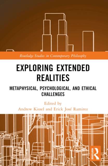 Exploring Extended Realities : Metaphysical, Psychological, and Ethical Challenges ed. by Andrew Kissel, Erick Jose Ramirez