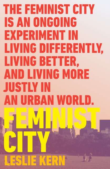 Feminist City: Claiming Space in a Man-Made World by Leslie Kern