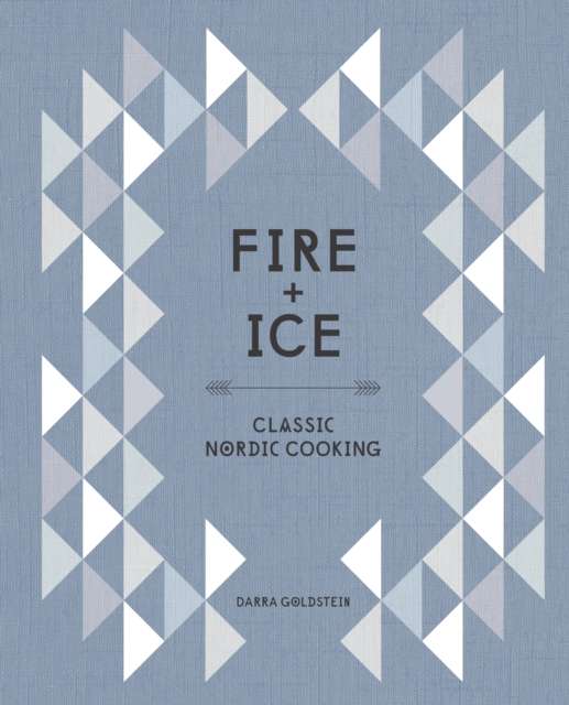 Fire and Ice : Classic Nordic Cooking by Darra Goldstein