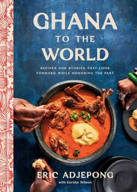 Ghana to the World : Recipes and Stories That Look Forward While Honoring the Past by Eric Adjepong