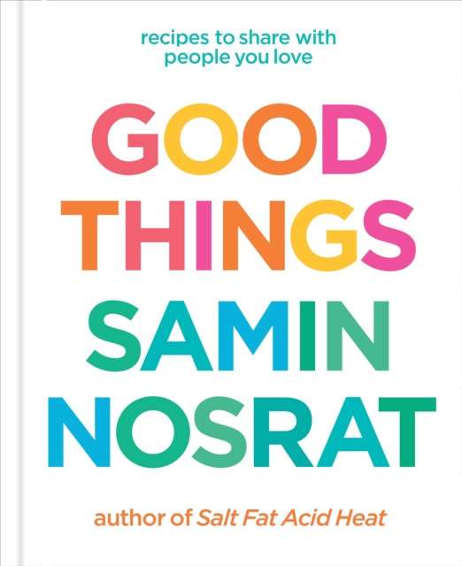 Good Things : Recipes to Share with People You Love by Samin Nosrat