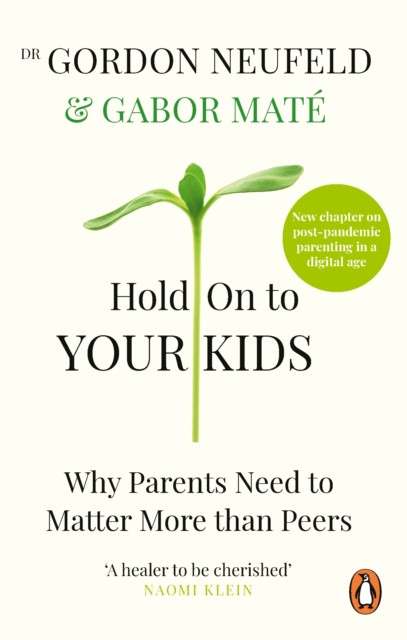 Hold on to Your Kids: Why Parents Need to Matter More Than Peers by Gabor Mate and Gordon Neufeld