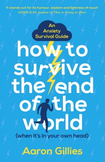 How to Survive the End of the World (When it's in Your Own Head) : An Anxiety Survival Guide by Aaron Gillies