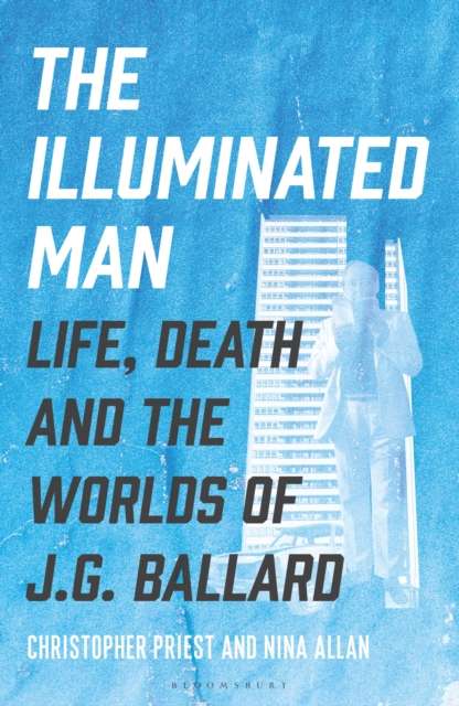 The Illuminated Man : Life, Death and the Worlds of J. G. Ballard by Christopher Priest and Nina Allan