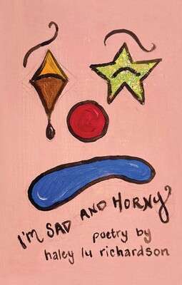I'm Sad and Horny by Haley Lu Richardson