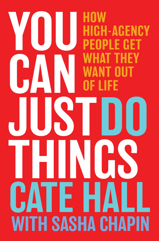 You Can Just Do Things : How High-Agency People Get What They Want Out of Life by Cate Hall (Author) , Sasha Chapin