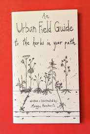 An Urban Field Guide to the Herbs in Your Path by Maggie Herskovits