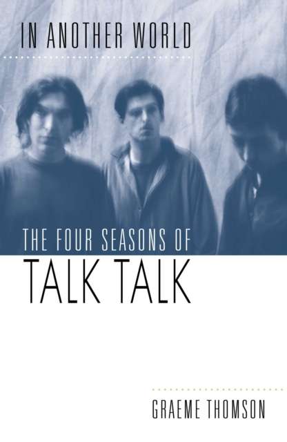 In Another World : The Four Seasons of Talk Talk by Graeme Thomson