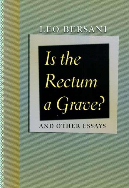 Is the Rectum a Grave? : and Other Essays by Leo Bersani
