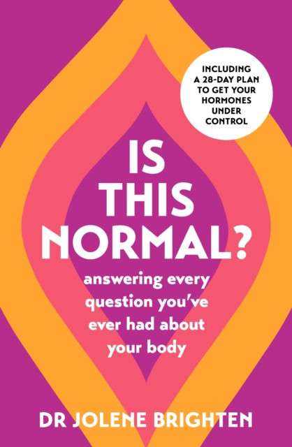 Is This Normal? : Answering Every Question You Have Ever Had About Your Body by Dr Jolene Brighten