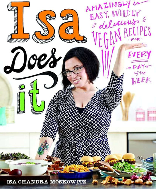 Isa Does It: Amazingly Easy, Wildly Delicious Vegan Recipes for Every Day of the Week by Isa Chandra Moskowitz
