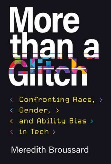 More than a Glitch: Confronting Race, Gender, and Ability Bias in Tech by Meredith Broussard