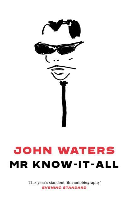 Mr Know-It-All : The Tarnished Wisdom of a Filth Elder by John Waters