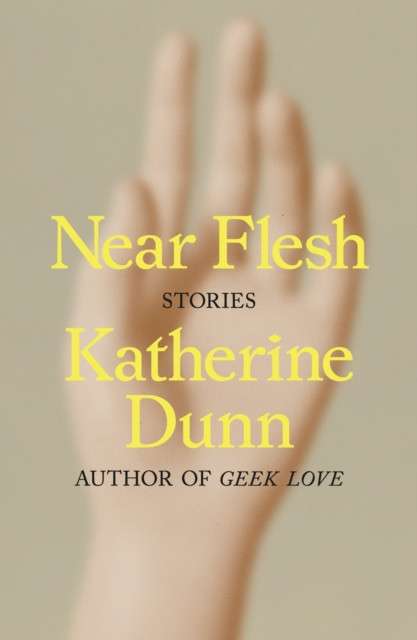 Near Flesh : Stories by Katherine Dunn (Hardcover)
