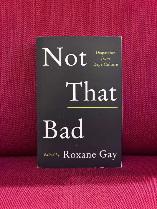 Not That Bad : Dispatches from Rape Culture by Roxane Gay