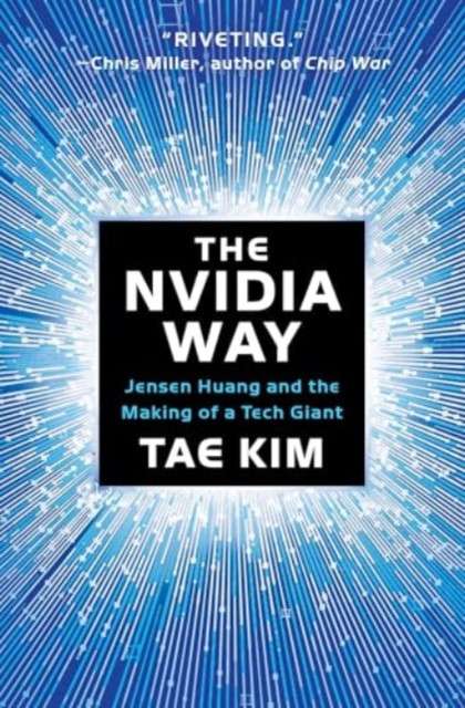 The Nvidia Way : Jensen Huang and the Making of a Tech Giant by Tae Kim