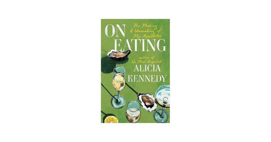 On Eating: The Making and Unmaking of My Appetites by Alicia Kennedy