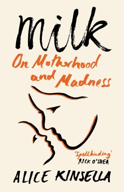 Milk : On Motherhood and Madness by Alice Kinsella