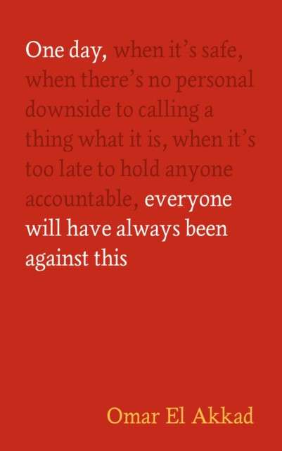 One Day, Everyone Will Have Always Been Against This by Omar El Akkad (hardcover)