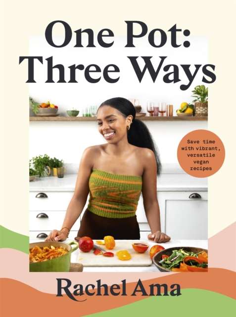 One Pot: Three Ways : Save time with vibrant, versatile vegan recipes by Rachel Ama