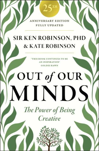 Out of Our Minds 25th Anniversary Edition : The Power of Being Creative by Ken Robinson