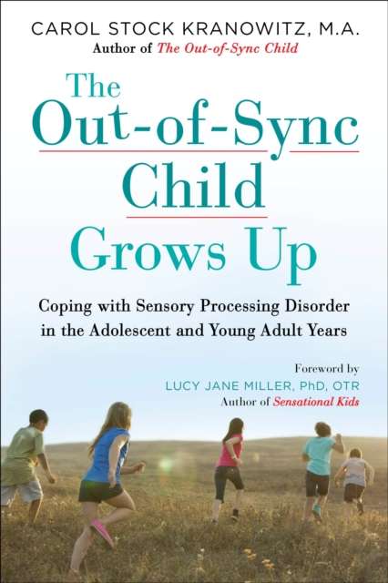 The Out-of-Sync Child Grows Up : Coping with Sensory Processing Disorder in the Adolescent and Young Adult Years