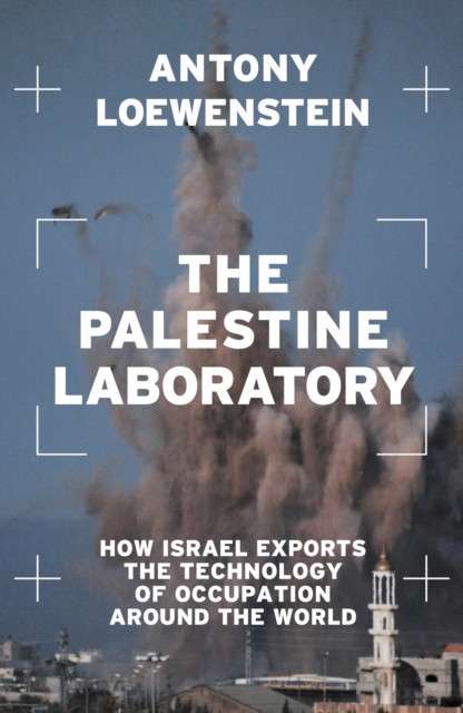 The Palestine Laboratory: How Israel Exports the Technology of Occupat ...