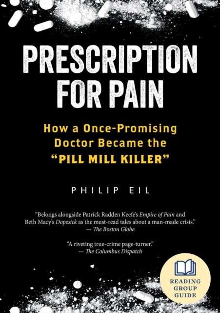 Prescription for Pain : How a Once-Promising Doctor Became the Pill Mill Killer by Philip Eil