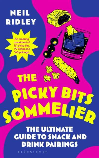 The Picky Bits Sommelier: The Ultimate Guide to Snack and Drink Pairings by Neil Ridley