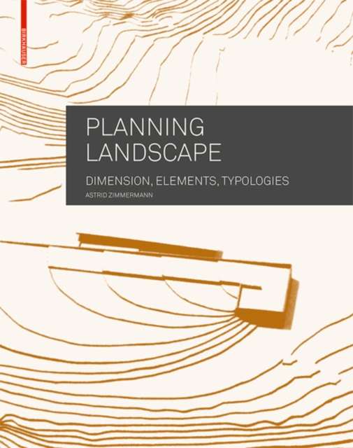 Planning Landscape : Dimensions, Elements, Typologies by Astrid Zimmermann