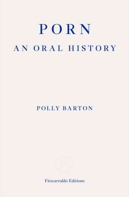 Porn: An Oral History by Polly Barton