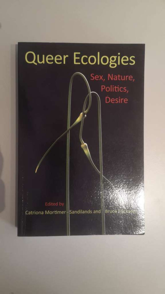 Queer Ecologies edited by Catriona Mortimer-Sandilands and Bruce Erickson