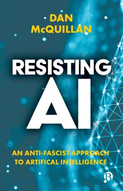 Resisting AI : An Anti-fascist Approach to Artificial Intelligence by Dan McQuillan
