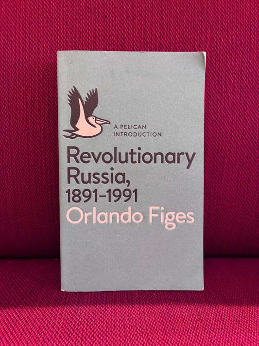 Revolutionary Russia, 1891-1991 : A Pelican Introduction by Orlando Figes