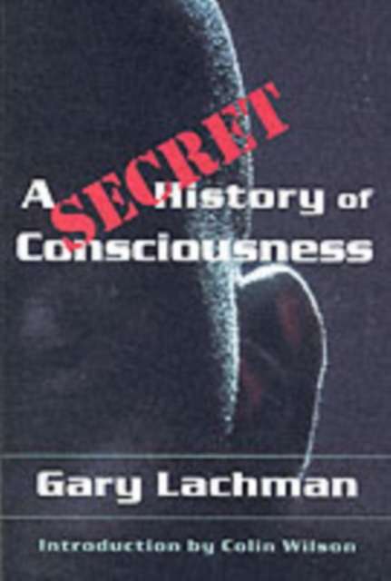 A Secret History of Consciousness by Gary Lachman