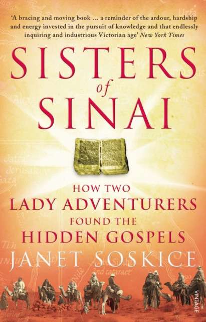 Sisters Of Sinai : How Two Lady Adventurers Found the Hidden Gospels by Janet Soskice