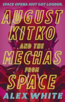 August Kitko and the Mechas from Space : Starmetal Symphony, Book 1 by Alex White