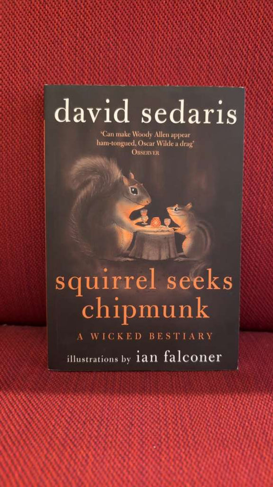 Squirrel Seeks Chipmunk : A Wicked Bestiary by David Sedaris