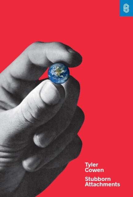Stubborn Attachments : A Vision for a Society of Free, Prosperous, and Responsible Individuals by Tyler Cowen