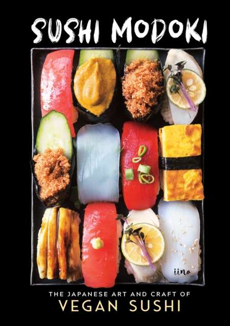 Sushi Modoki : The Japanese Art and Craft of Vegan Sushi by Iina