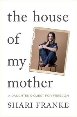 The House of My Mother : A Daughter's Quest for Freedom by Shari Franke