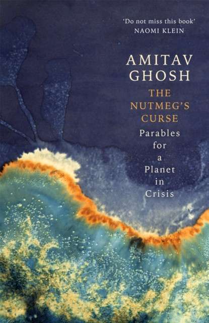The Nutmeg's Curse : Parables for a Planet in Crisis by Amitav Ghosh