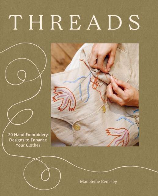 Threads: 20 Hand Embroidery Designs to Enhance Your Clothes by Madeleine Kemsley
