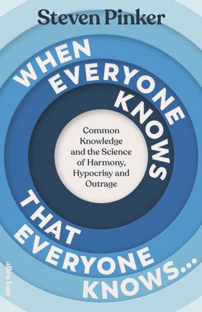 When Everyone Knows That Everyone Knows... : Common Knowledge and the Science of Harmony, Hypocrisy and Outrage by Steven Pinker