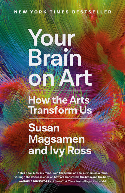 Your Brain on Art : How the Arts Transform Us by Susan Magsamen and Ivy Ross